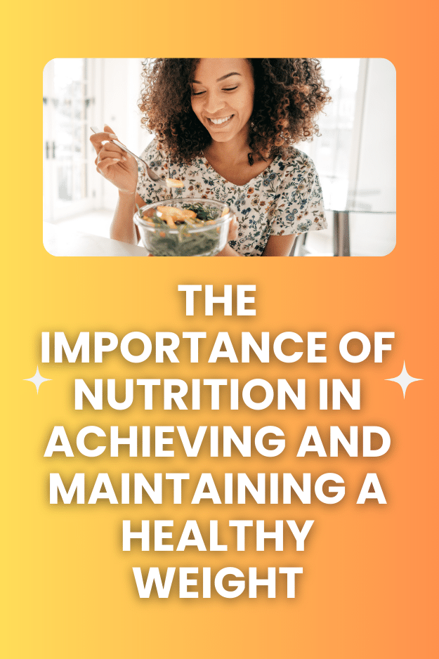 The Importance of Nutrition in Achieving and Maintaining a Healthy Weight