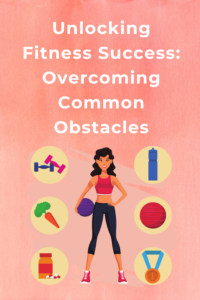 Unlocking Fitness Success: Overcoming Common Obstacles