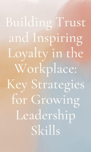 Building Trust and Inspiring Loyalty in the Workplace